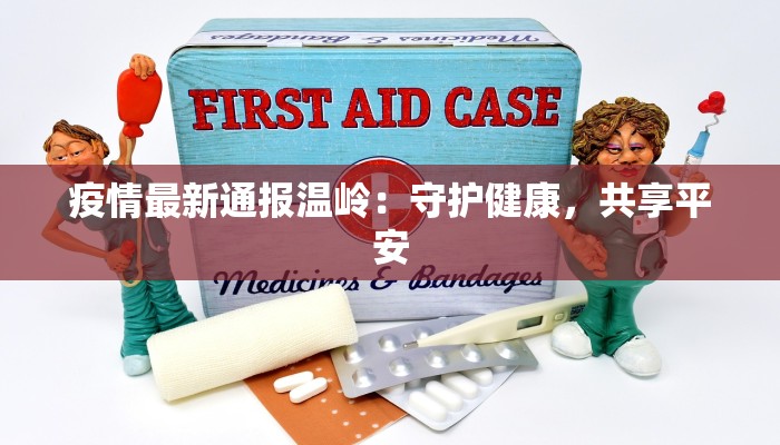 疫情最新通报温岭：守护健康，共享平安