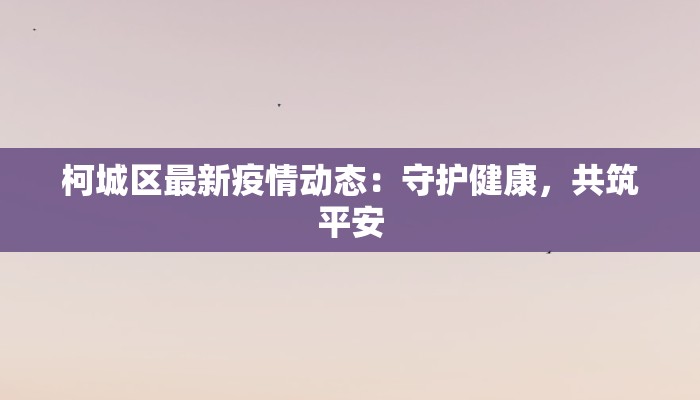 柯城区最新疫情动态：守护健康，共筑平安