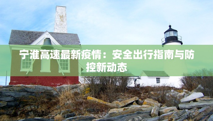 宁淮高速最新疫情：安全出行指南与防控新动态