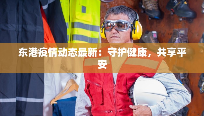 东港疫情动态最新：守护健康，共享平安