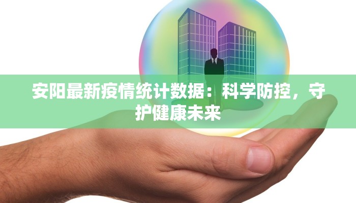 安阳最新疫情统计数据：科学防控，守护健康未来