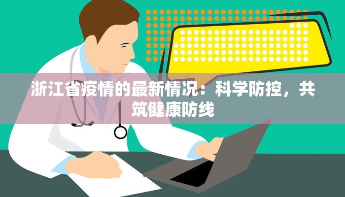浙江省疫情的最新情况：科学防控，共筑健康防线