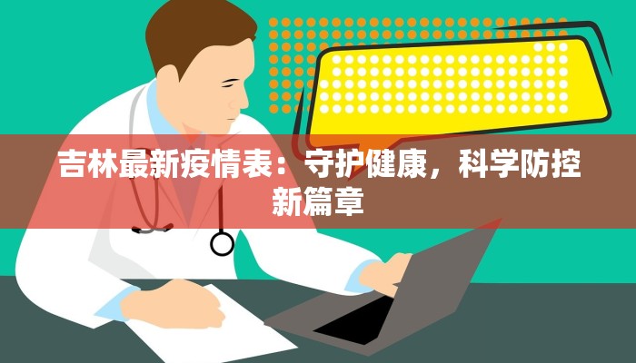 吉林最新疫情表：守护健康，科学防控新篇章