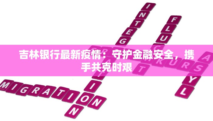 吉林银行最新疫情：守护金融安全，携手共克时艰