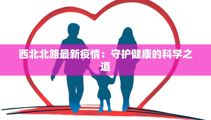 西北北路最新疫情：守护健康的科学之道