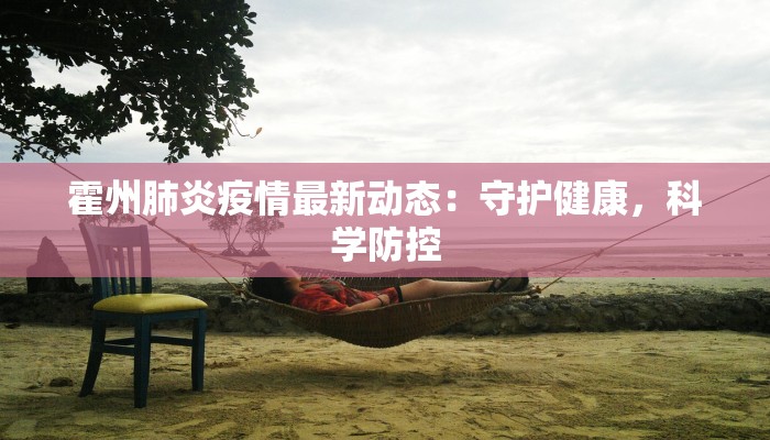 霍州肺炎疫情最新动态：守护健康，科学防控