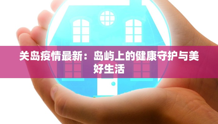 关岛疫情最新：岛屿上的健康守护与美好生活
