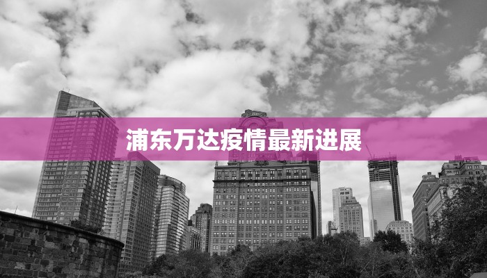 浦东万达疫情最新进展