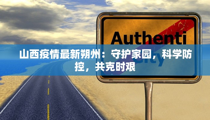 山西疫情最新朔州：守护家园，科学防控，共克时艰