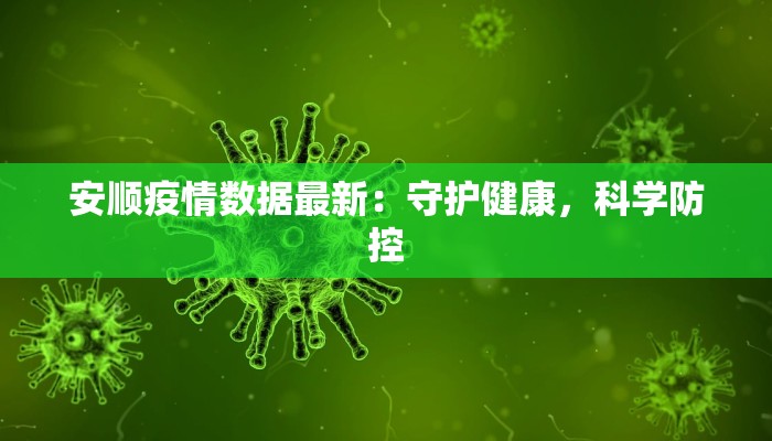 安顺疫情数据最新：守护健康，科学防控