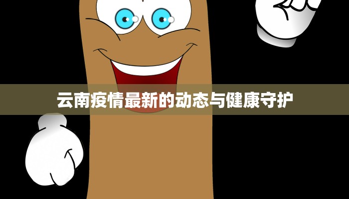 云南疫情最新的动态与健康守护