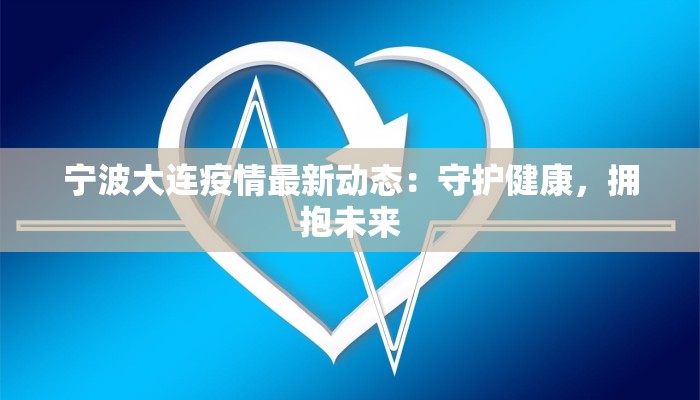 宁波大连疫情最新动态：守护健康，拥抱未来