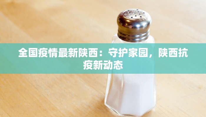 全国疫情最新陕西：守护家园，陕西抗疫新动态
