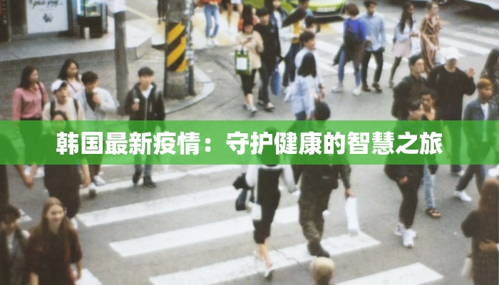 韩国最新疫情：守护健康的智慧之旅