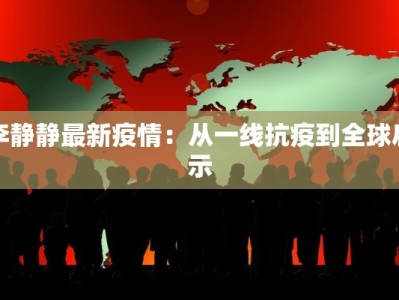 李静静最新疫情：从一线抗疫到全球启示