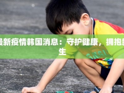 国内武汉疫情最新：科学防控下的城市新生