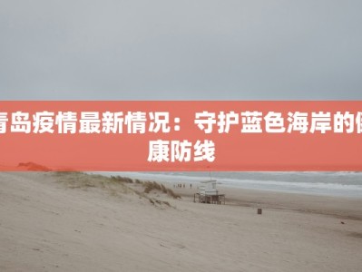 青岛疫情最新情况：守护蓝色海岸的健康防线