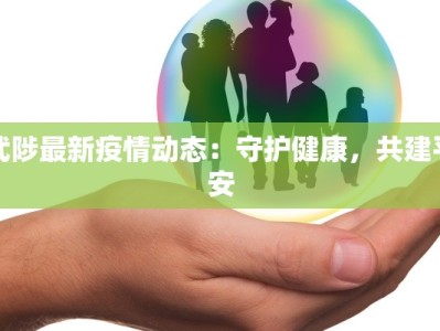 武陟最新疫情动态：守护健康，共建平安