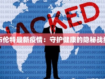 布伦特最新疫情：守护健康的隐秘战线