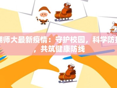 湖师大最新疫情：守护校园，科学防控，共筑健康防线