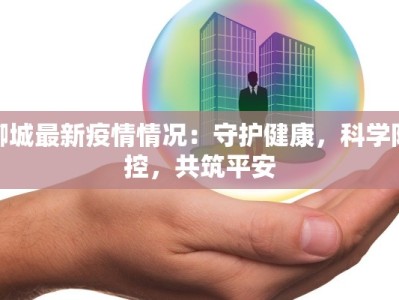 聊城最新疫情情况：守护健康，科学防控，共筑平安