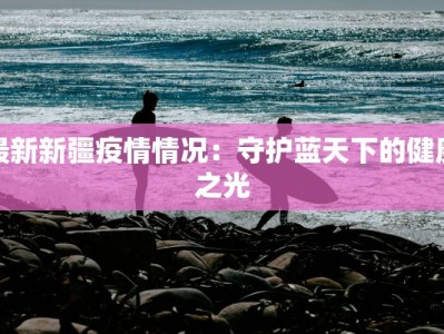 最新新疆疫情情况：守护蓝天下的健康之光