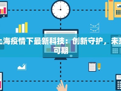 上海疫情下最新科技：创新守护，未来可期
