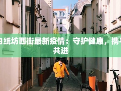 白纸坊西街最新疫情：守护健康，携手共进