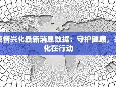 疫情兴化最新消息数据：守护健康，兴化在行动