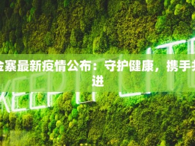 金寨最新疫情公布：守护健康，携手共进