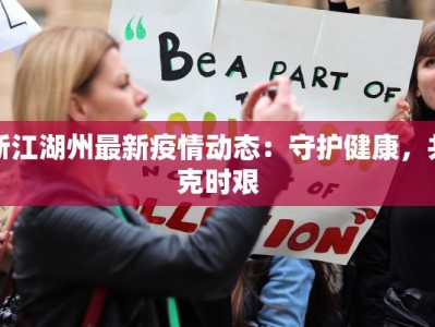 浙江湖州最新疫情动态：守护健康，共克时艰