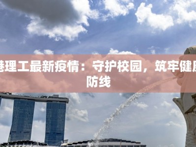 港理工最新疫情：守护校园，筑牢健康防线