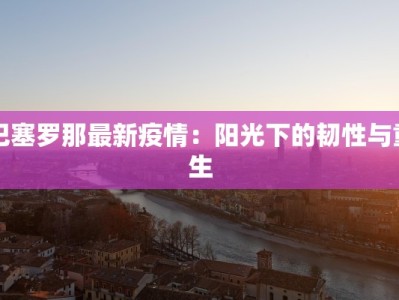 巴塞罗那最新疫情：阳光下的韧性与重生