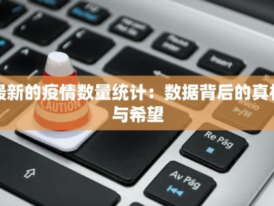 最新的疫情数量统计：数据背后的真相与希望