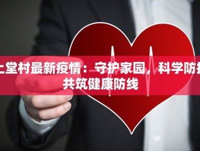 上堂村最新疫情：守护家园，科学防控共筑健康防线