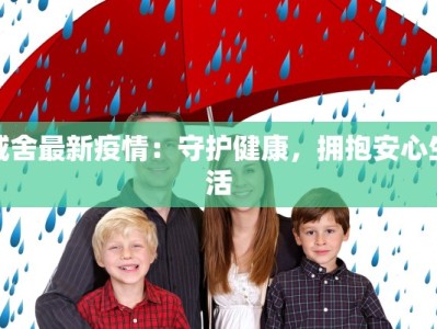 威舍最新疫情：守护健康，拥抱安心生活