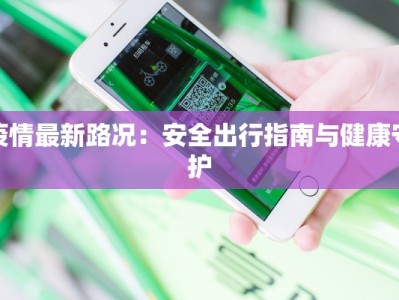 疫情最新路况：安全出行指南与健康守护