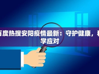 百度热搜安阳疫情最新：守护健康，科学应对