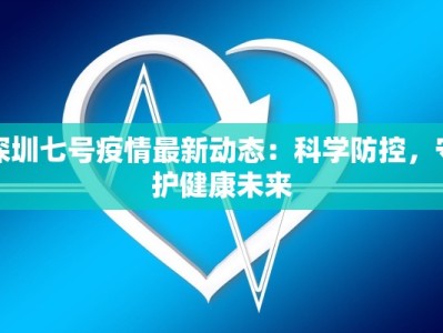 深圳七号疫情最新动态：科学防控，守护健康未来