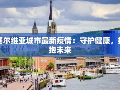 塞尔维亚城市最新疫情：守护健康，拥抱未来