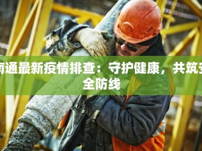 南通最新疫情排查：守护健康，共筑安全防线