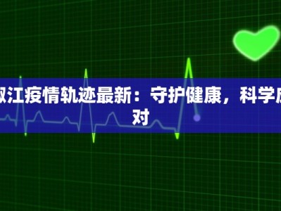 椒江疫情轨迹最新：守护健康，科学应对