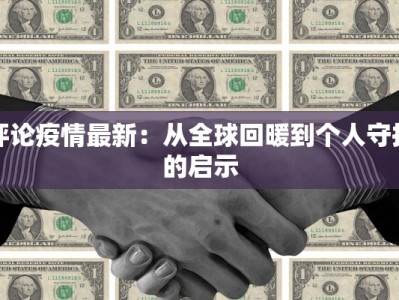 评论疫情最新：从全球回暖到个人守护的启示