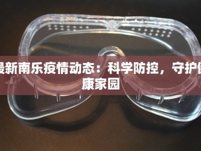 最新南乐疫情动态：科学防控，守护健康家园