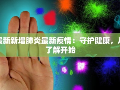 最新新增肺炎最新疫情：守护健康，从了解开始