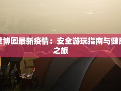 世博园最新疫情：安全游玩指南与健康之旅