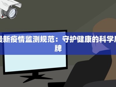 最新疫情监测规范：守护健康的科学盾牌