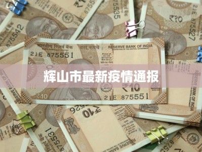 辉山市最新疫情通报