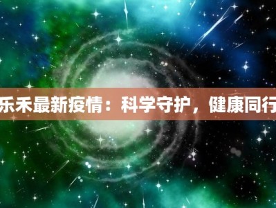 乐禾最新疫情：科学守护，健康同行