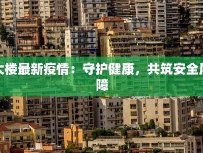 大楼最新疫情：守护健康，共筑安全屏障